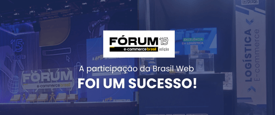 A participação da Brasil Web na 15ª Edição do Fórum E-commerce Brasil foi um SUCESSO!!